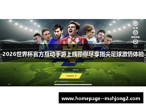 2026世界杯官方互动手游上线带你尽享指尖足球激情体验 2026世界杯官方互动手游上线带你尽享指尖足球激情体验
