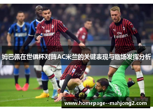 姆巴佩在世俱杯对阵AC米兰的关键表现与临场发挥分析