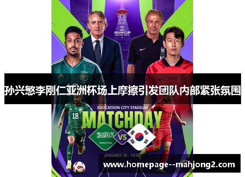 孙兴慜李刚仁亚洲杯场上摩擦引发团队内部紧张氛围 孙兴慜李刚仁亚洲杯场上摩擦引发团队内部紧张氛围