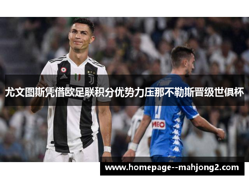 尤文图斯凭借欧足联积分优势力压那不勒斯晋级世俱杯