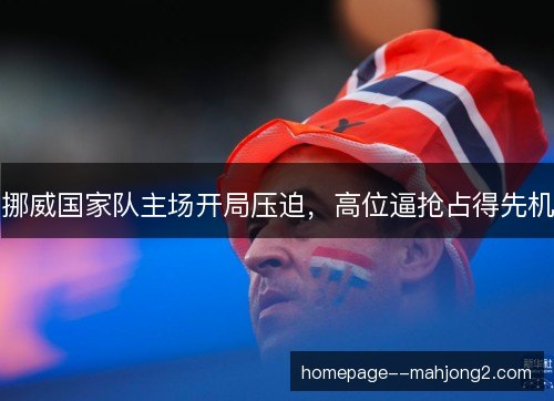 挪威国家队主场开局压迫，高位逼抢占得先机